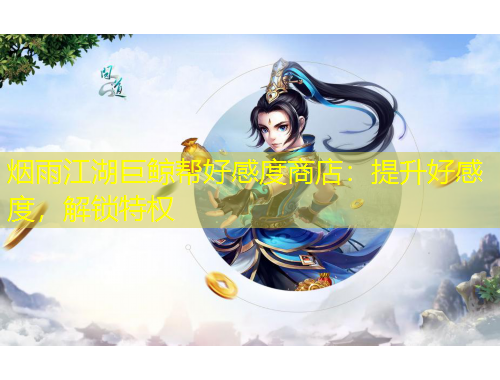 煙雨江湖巨鯨幫好感度商店：提升好感度，解鎖特權(quán)