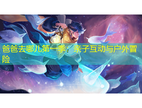 爸爸去哪兒第一季：親子互動(dòng)與戶外冒險(xiǎn)
