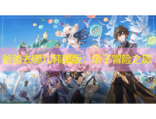 爸爸去哪兒韓國版：親子冒險之旅