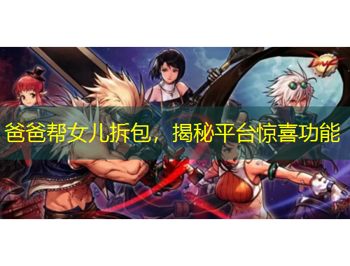 爸爸幫女兒拆包，揭秘平臺(tái)驚喜功能