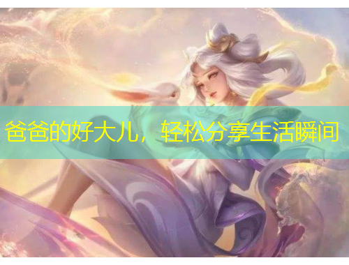 爸爸的好大兒，輕松分享生活瞬間