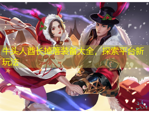 牛頭人酋長掉落裝備大全，探索平臺新玩法