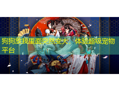 狗狗放我里面突然變大，體驗超級寵物平臺