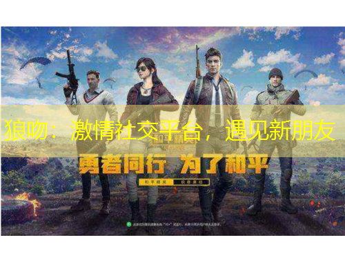 狼吻：激情社交平臺，遇見新朋友