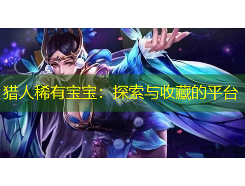 獵人稀有寶寶：探索與收藏的平臺