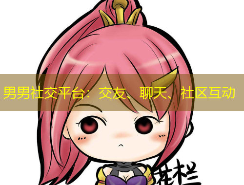 男男社交平臺(tái)：交友、聊天、社區(qū)互動(dòng)