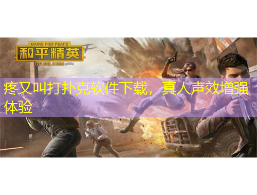 疼又叫打撲克軟件下載，真人聲效增強體驗