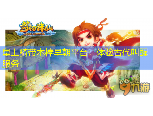 皇上騎帶木棒早朝平臺：體驗古代叫醒服務(wù)