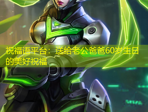 祝福語平臺：送給老公爸爸60歲生日的美好祝福