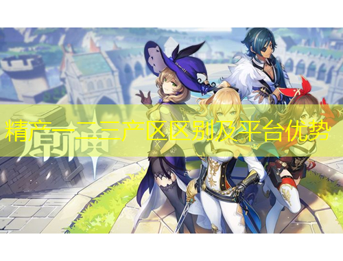 精產(chǎn)一二三產(chǎn)區(qū)區(qū)別及平臺(tái)優(yōu)勢(shì)