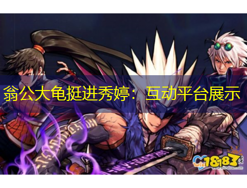 翁公大龜挺進(jìn)秀婷：互動平臺展示