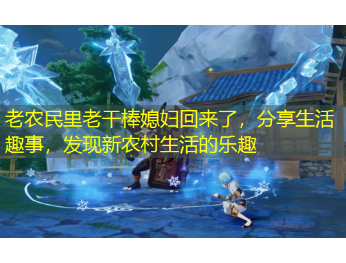 老農(nóng)民里老干棒媳婦回來了，分享生活趣事，發(fā)現(xiàn)新農(nóng)村生活的樂趣