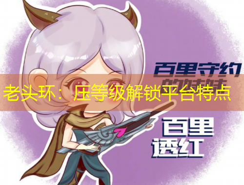 老頭環(huán)：壓等級解鎖平臺特點