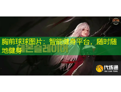 胸前球球圖片：智能健身平臺(tái)，隨時(shí)隨地健身