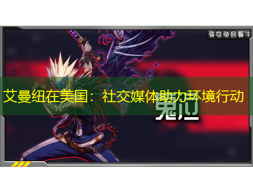 艾曼紐在美國：社交媒體助力環(huán)境行動