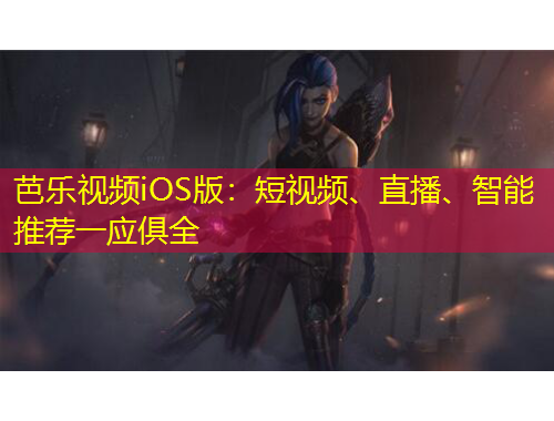 芭樂視頻iOS版：短視頻、直播、智能推薦一應俱全