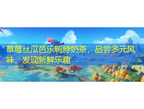 草莓絲瓜芭樂鴨脖奶茶，品嘗多元風(fēng)味，發(fā)現(xiàn)新鮮樂趣