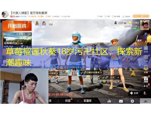 草莓榴蓮秋葵18歲污卍社區(qū)，探索新潮趣味