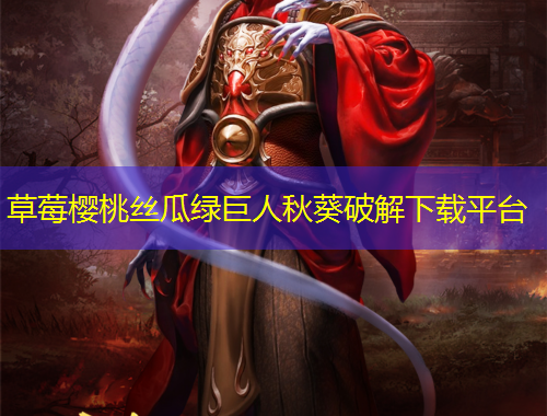 草莓櫻桃絲瓜綠巨人秋葵破解下載平臺