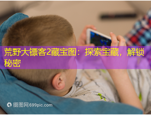 荒野大鏢客2藏寶圖：探索寶藏，解鎖秘密