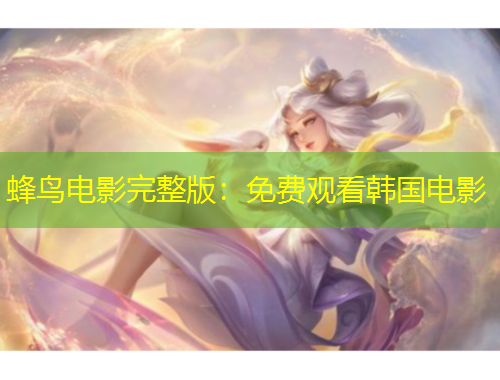 蜂鳥電影完整版：免費觀看韓國電影