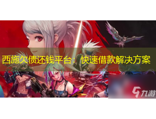 西施欠債還錢平臺(tái)：快速借款解決方案