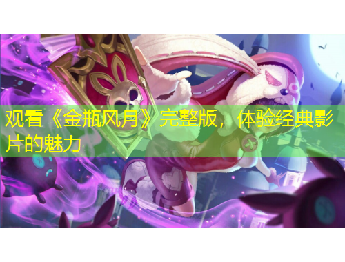 觀看《金瓶風(fēng)月》完整版，體驗經(jīng)典影片的魅力