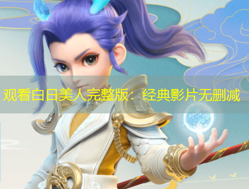 觀看白日美人完整版：經(jīng)典影片無(wú)刪減