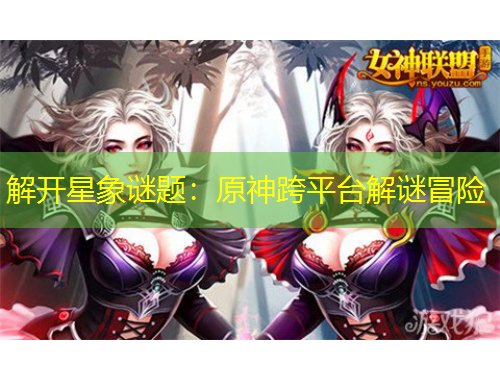 解開星象謎題：原神跨平臺(tái)解謎冒險(xiǎn)