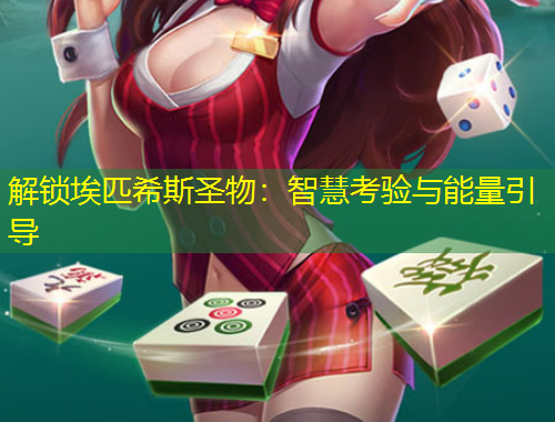 解鎖埃匹希斯圣物：智慧考驗與能量引導