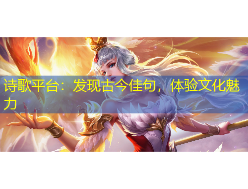 詩歌平臺：發(fā)現古今佳句，體驗文化魅力