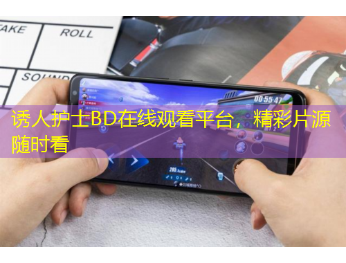 誘人護(hù)士BD在線觀看平臺(tái)，精彩片源隨時(shí)看
