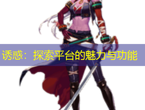 誘惑：探索平臺的魅力與功能