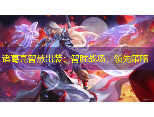 諸葛亮智慧出裝：智勝戰(zhàn)場，領(lǐng)先策略