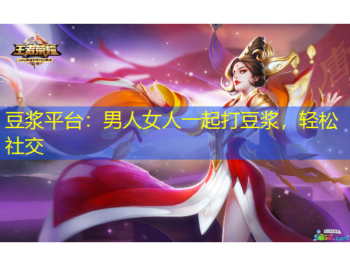 豆?jié){平臺(tái)：男人女人一起打豆?jié){，輕松社交