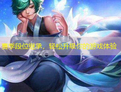 賽季段位繼承，輕松升級你的游戲體驗