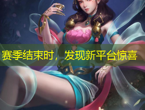 賽季結(jié)束時，發(fā)現(xiàn)新平臺驚喜
