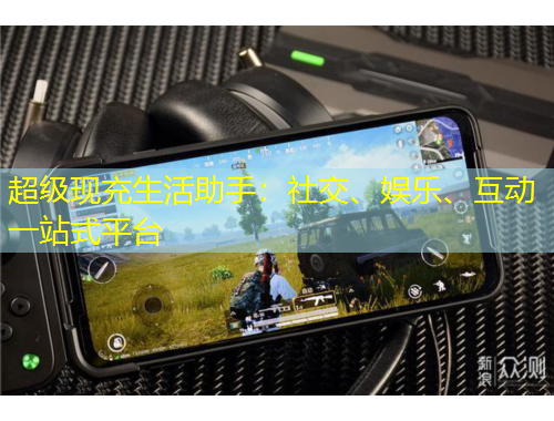 超級現(xiàn)充生活助手：社交、娛樂、互動一站式平臺