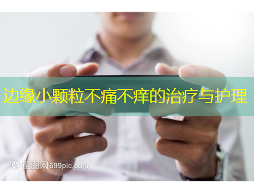 邊緣小顆粒不痛不癢的治療與護(hù)理