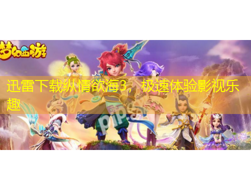 迅雷下載縱情欲海3，極速體驗影視樂趣