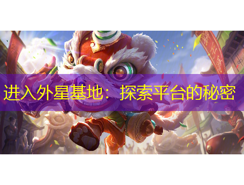 進(jìn)入外星基地：探索平臺的秘密