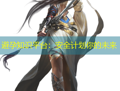 避孕知識(shí)平臺(tái)：安全計(jì)劃你的未來(lái)
