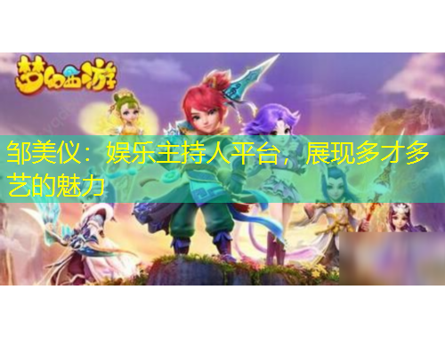 鄒美儀：娛樂主持人平臺，展現多才多藝的魅力