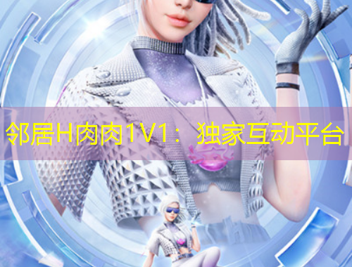 鄰居H肉肉1V1：獨家互動平臺