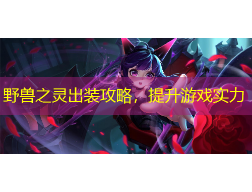 野獸之靈出裝攻略，提升游戲?qū)嵙?/>			</figure>
		</div>		
		<div data-MxJ6R class=