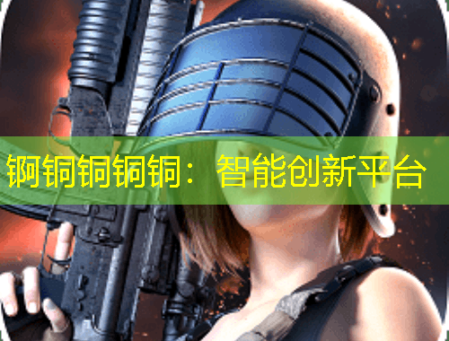 錒銅銅銅銅：智能創(chuàng)新平臺(tái)