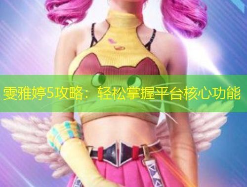 雯雅婷5攻略：輕松掌握平臺核心功能