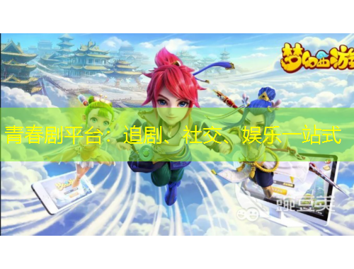 青春劇平臺(tái)：追劇、社交、娛樂一站式