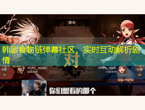 韓劇食物鏈彈幕社區(qū)，實(shí)時(shí)互動解析劇情