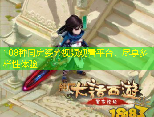 108種同房姿勢視頻觀看平臺，盡享多樣性體驗